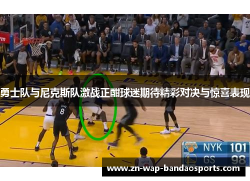 勇士队与尼克斯队激战正酣球迷期待精彩对决与惊喜表现