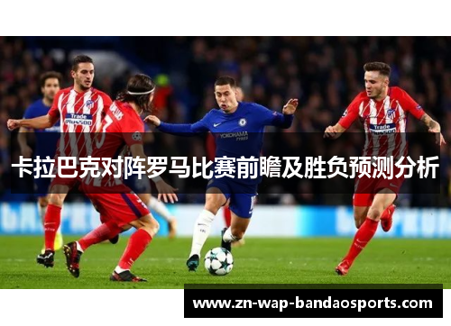 卡拉巴克对阵罗马比赛前瞻及胜负预测分析