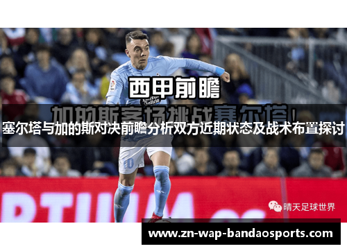 塞尔塔与加的斯对决前瞻分析双方近期状态及战术布置探讨