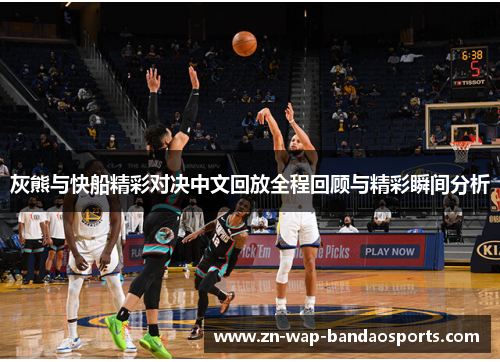 灰熊与快船精彩对决中文回放全程回顾与精彩瞬间分析